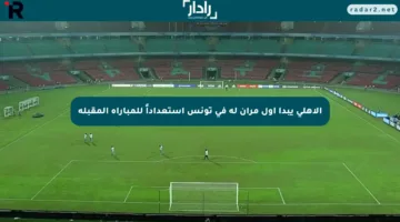 الأهلي يبدأ أول مران له في تونس استعداداً للمباراة المقبلة